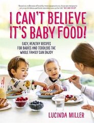 I Can't Believe It's Baby Food!: Easy, healthy recipes for babies and toddlers that the whole family can enjoy hinta ja tiedot | Keittokirjat | hobbyhall.fi