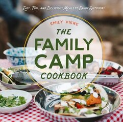 Family Camp Cookbook: Easy, Fun, and Delicious Meals to Enjoy Outdoors hinta ja tiedot | Keittokirjat | hobbyhall.fi