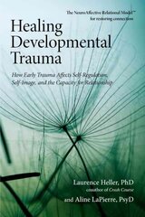 Healing Developmental Trauma: How Early Trauma Affects Self-Regulation, Self-Image, and the Capacity for Relationship hinta ja tiedot | Elämäntaitokirjat | hobbyhall.fi