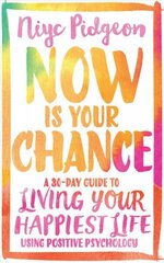 Now Is Your Chance: A 30-Day Guide to Living Your Happiest Life Using Positive Psychology hinta ja tiedot | Elämäntaitokirjat | hobbyhall.fi