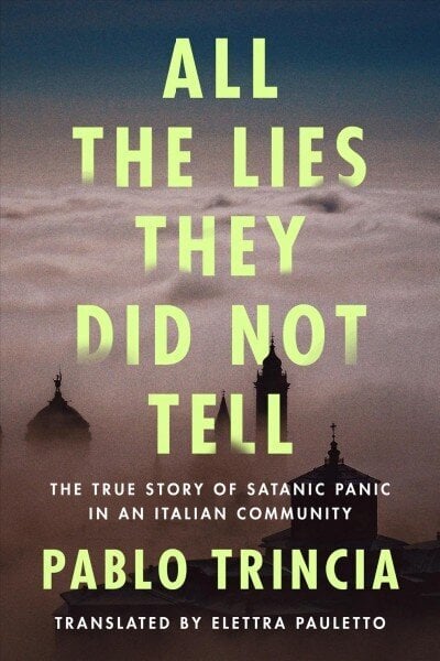 All the Lies They Did Not Tell: The True Story of Satanic Panic in an Italian Community hinta ja tiedot | Historiakirjat | hobbyhall.fi