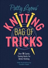 Patty Lyons' Knitting Bag of Tricks: Sanity Saving Tips for Better Knitting hinta ja tiedot | Tietosanakirjat ja hakuteokset | hobbyhall.fi