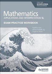 Exam Practice Workbook for Mathematics for the IB Diploma: Applications and interpretation SL hinta ja tiedot | Nuortenkirjat | hobbyhall.fi