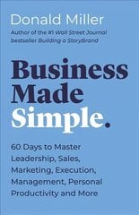 Business Made Simple: 60 Days to Master Leadership, Sales, Marketing, Execution, Management, Personal Productivity and More hinta ja tiedot | Talouskirjat | hobbyhall.fi