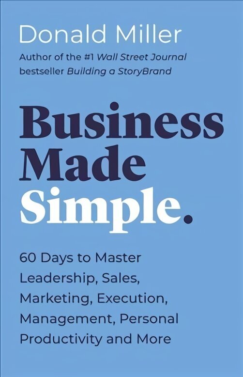 Business Made Simple: 60 Days to Master Leadership, Sales, Marketing, Execution, Management, Personal Productivity and More hinta ja tiedot | Talouskirjat | hobbyhall.fi