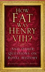 How Fat Was Henry VIII?: And Other Questions on Royal History hinta ja tiedot | Terveys- ja ravitsemuskirjat | hobbyhall.fi