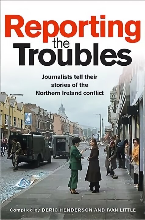 Reporting the Troubles 1: Journalists Tell Their Stories of the Northern Ireland Conflict hinta ja tiedot | Historiakirjat | hobbyhall.fi