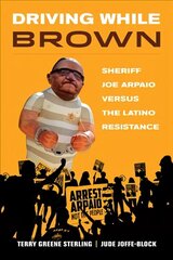 Driving While Brown: Sheriff Joe Arpaio versus the Latino Resistance hinta ja tiedot | Talouskirjat | hobbyhall.fi