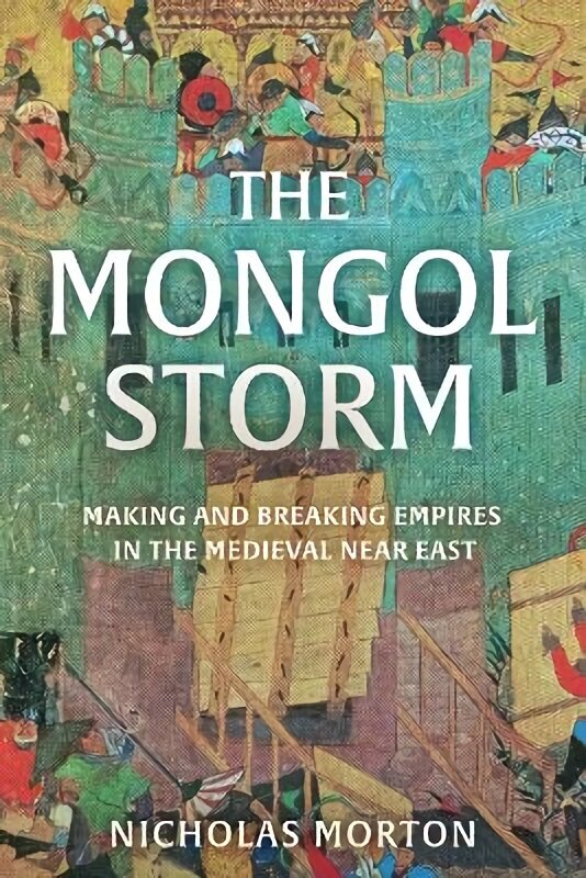 Mongol Storm: Making and Breaking Empires in the Medieval Near East hinta ja tiedot | Historiakirjat | hobbyhall.fi