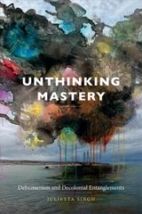 Unthinking Mastery: Dehumanism and Decolonial Entanglements hinta ja tiedot | Historiakirjat | hobbyhall.fi