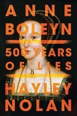 Anne Boleyn: 500 Years of Lies hinta ja tiedot | Historiakirjat | hobbyhall.fi