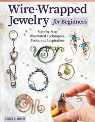 Wire-Wrapped Jewelry for Beginners: Step-by-Step Illustrated Techniques, Tools, and Inspiration hinta ja tiedot | Terveys- ja ravitsemuskirjat | hobbyhall.fi