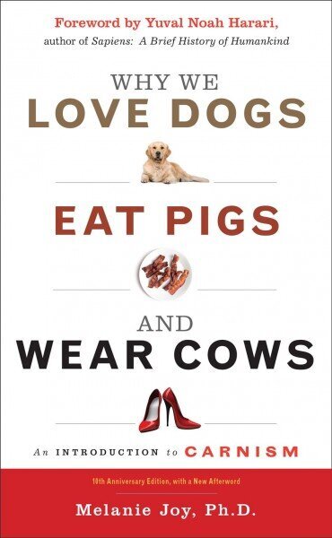 Why We Love Dogs, Eat Pigs and Wear Cows: An Introduction to Carnism 10th Anniversary Edition, with a New Afterword 3rd Revised edition hinta ja tiedot | Yhteiskunnalliset kirjat | hobbyhall.fi