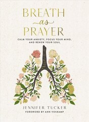 Breath as Prayer: Calm Your Anxiety, Focus Your Mind, and Renew Your Soul hinta ja tiedot | Hengelliset kirjat ja teologia | hobbyhall.fi