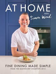 At Home with Simon Wood: Fine Dining Made Simple hinta ja tiedot | Keittokirjat | hobbyhall.fi