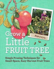 Grow a Little Fruit Tree: Simple Pruning Techniques for Small-Space, Easy-Harvest Fruit Trees hinta ja tiedot | Puutarhakirjat | hobbyhall.fi