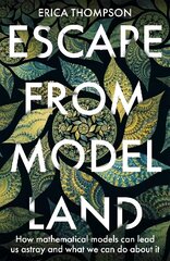 Escape from Model Land: How Mathematical Models Can Lead Us Astray and What We Can Do About It hinta ja tiedot | Talouskirjat | hobbyhall.fi