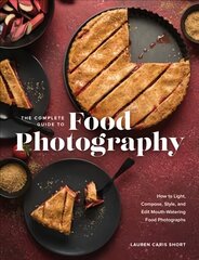 Complete Guide to Food Photography: How to Light, Compose, Style, and Edit Mouth-Watering Food Photographs hinta ja tiedot | Valokuvakirjat | hobbyhall.fi