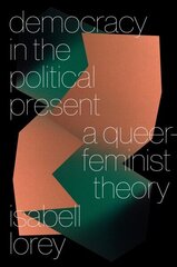 Democracy in the Political Present: A Queer-Feminist Theory hinta ja tiedot | Historiakirjat | hobbyhall.fi