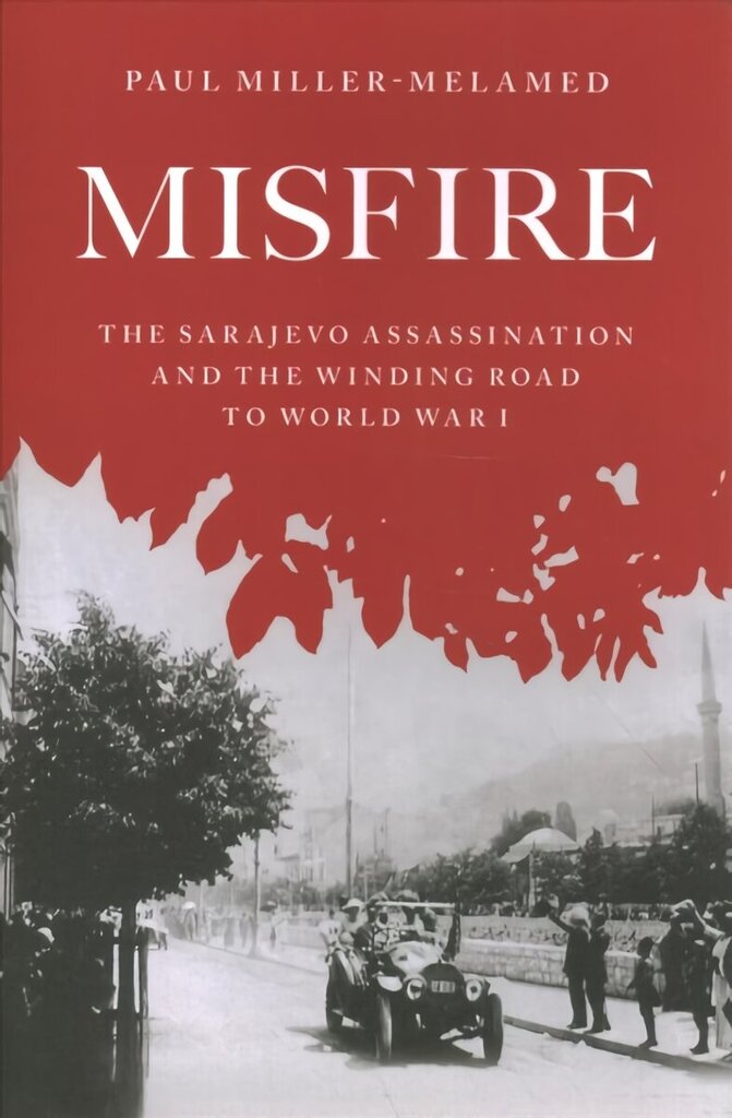 Misfire: The Sarajevo Assassination and the Winding Road to World War I hinta ja tiedot | Historiakirjat | hobbyhall.fi