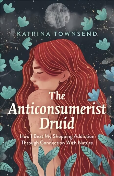 Anti-consumerist Druid, The: How I Beat My Shopping Addiction Through Connection With Nature hinta ja tiedot | Elämäntaitokirjat | hobbyhall.fi