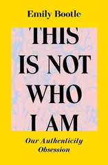 This Is Not Who I Am: Our Authenticity Obsession hinta ja tiedot | Yhteiskunnalliset kirjat | hobbyhall.fi