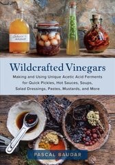 Wildcrafted Vinegars: Making and Using Unique Acetic Acid Ferments for Quick Pickles, Hot Sauces, Soups, Salad Dressings, Pastes, Mustards, and More hinta ja tiedot | Keittokirjat | hobbyhall.fi