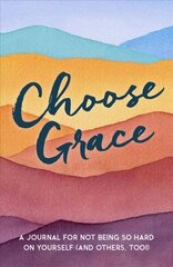 Choose Grace: A Journal for Not Being So Hard on Yourself (and Others, Too!) hinta ja tiedot | Elämäntaitokirjat | hobbyhall.fi