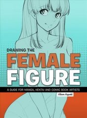 Drawing the Female Figure: A Guide for Manga, Hentai and Comic Book Artists Annotated edition hinta ja tiedot | Taidekirjat | hobbyhall.fi