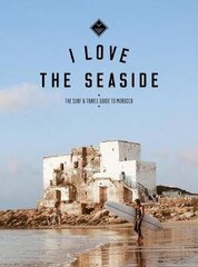 I Love the Seaside The surf & travel guide to Morocco hinta ja tiedot | Matkakirjat ja matkaoppaat | hobbyhall.fi