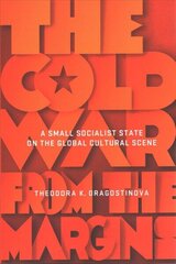 Cold War from the Margins: A Small Socialist State on the Global Cultural Scene hinta ja tiedot | Historiakirjat | hobbyhall.fi