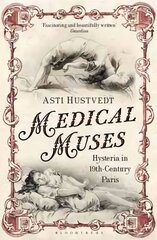 Medical Muses: Hysteria in Nineteenth-Century Paris hinta ja tiedot | Historiakirjat | hobbyhall.fi