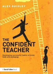 Confident Teacher: Developing successful habits of mind, body and pedagogy hinta ja tiedot | Yhteiskunnalliset kirjat | hobbyhall.fi