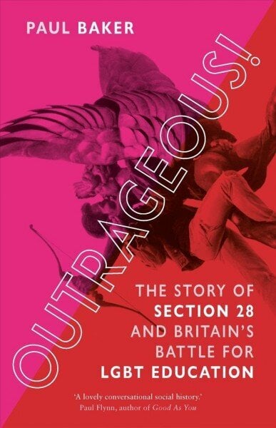 Outrageous!: The Story of Section 28 and Britains Battle for LGBT Education