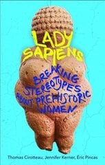 Lady Sapiens: Breaking Stereotypes About Prehistoric Women hinta ja tiedot | Historiakirjat | hobbyhall.fi