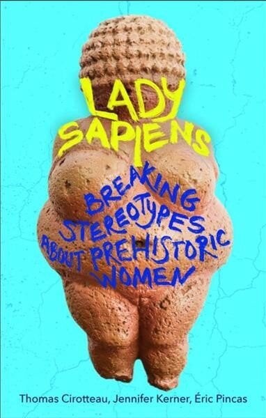 Lady Sapiens: Breaking Stereotypes About Prehistoric Women