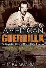 American Guerrilla: The Forgotten Heroics of Russell W. Volckmannthe Man Who Escaped from Bataan, Raised a Filipino Army Against the Japanese, and Became the True Father of Army Special Forces hinta ja tiedot | Historiakirjat | hobbyhall.fi