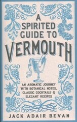 Spirited Guide to Vermouth: An aromatic journey with botanical notes, classic cocktails and elegant recipes hinta ja tiedot | Keittokirjat | hobbyhall.fi