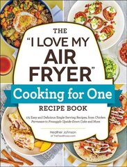 I Love My Air Fryer Cooking for One Recipe Book: 175 Easy and Delicious Single-Serving Recipes, from Chicken Parmesan to Pineapple Upside-Down Cake and More hinta ja tiedot | Keittokirjat | hobbyhall.fi