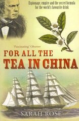 For All the Tea in China: Espionage, Empire and the Secret Formula for the World's Favourite Drink hinta ja tiedot | Historiakirjat | hobbyhall.fi