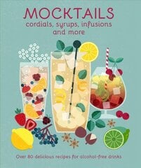 Mocktails, Cordials, Syrups, Infusions and more: Over 80 Delicious Recipes for Alcohol-Free Drinks hinta ja tiedot | Keittokirjat | hobbyhall.fi