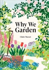 Why We Garden: The art, science, philosophy and joy of gardening hinta ja tiedot | Puutarhakirjat | hobbyhall.fi