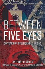 Between Five Eyes: 50 Years of Intelligence Sharing hinta ja tiedot | Historiakirjat | hobbyhall.fi