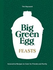 Big Green Egg Feasts: Innovative Recipes to Cook for Friends and Family hinta ja tiedot | Keittokirjat | hobbyhall.fi