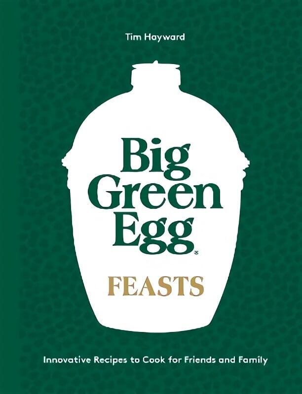 Big Green Egg Feasts: Innovative Recipes to Cook for Friends and Family hinta ja tiedot | Keittokirjat | hobbyhall.fi