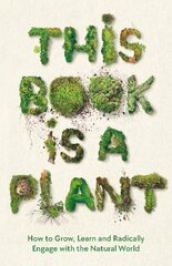 This Book is a Plant: How to Grow, Learn and Radically Engage with the Natural World Main hinta ja tiedot | Terveys- ja ravitsemuskirjat | hobbyhall.fi