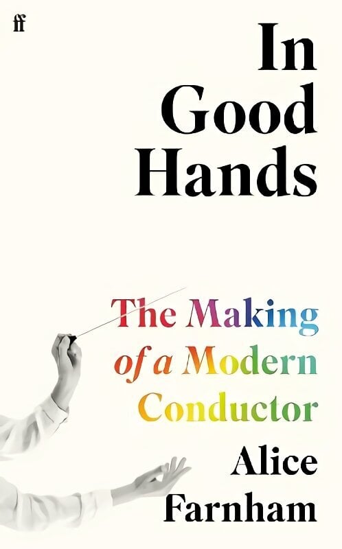 In Good Hands: The Making of a Modern Conductor Main hinta ja tiedot | Taidekirjat | hobbyhall.fi