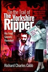 On the Trail of the Yorkshire Ripper: His Final Secrets Revealed hinta ja tiedot | Elämäkerrat ja muistelmat | hobbyhall.fi