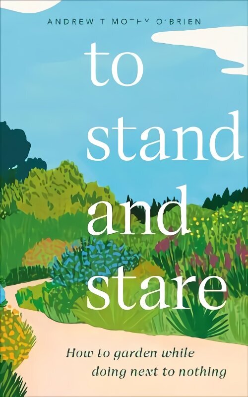 To Stand And Stare: How to Garden While Doing Next to Nothing hinta ja tiedot | Puutarhakirjat | hobbyhall.fi