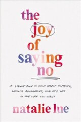 Joy of Saying No: A Simple Plan to Stop People Pleasing, Reclaim Boundaries, and Say Yes to the Life You Want hinta ja tiedot | Elämäntaitokirjat | hobbyhall.fi